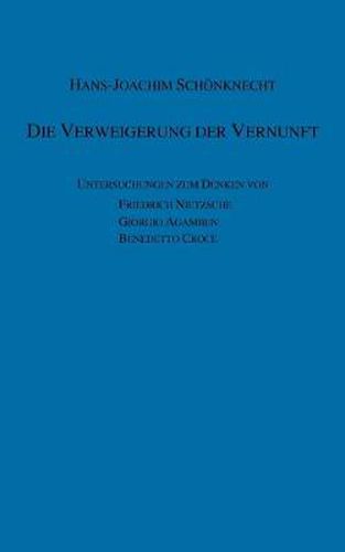 Cover image for Die Verweigerung der Vernunft: Untersuchungen zum Denken von Friedrich Nietzsche - Giorgio Agamben - Benedetto Croce