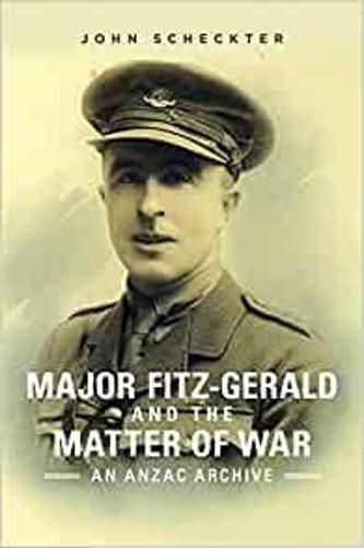 Cover image for Major Fitz-Gerald and the Matter of War: An ANZAC Archive