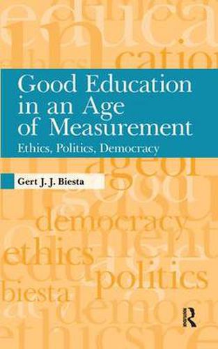 Cover image for Good Education in an Age of Measurement: Ethics, Politics, Democracy