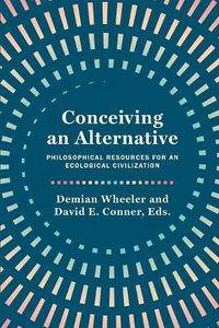 Cover image for Conceiving an Alternative: Philosophical Resources for an Ecological Civilization