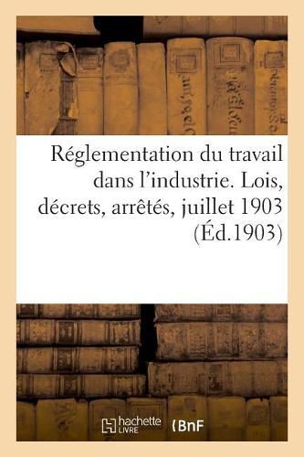 Cover image for Reglementation Du Travail Dans l'Industrie. Lois, Decrets, Arretes, Juillet 1903