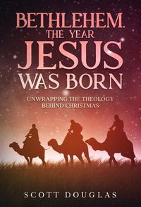 Cover image for Bethlehem, the Year Jesus Was Born: Unwrapping the Theology Behind Christmas
