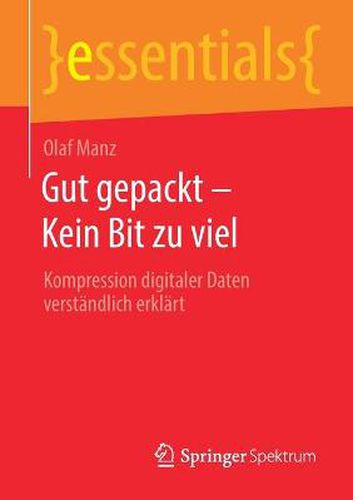 Cover image for Gut gepackt - Kein Bit zu viel: Kompression digitaler Daten verstandlich erklart