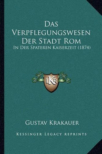 Cover image for Das Verpflegungswesen Der Stadt ROM: In Der Spateren Kaiserzeit (1874)