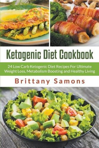 Cover image for Ketogenic Diet Cookbook: 24 Low Carb Ketogenic Diet Recipes For Ultimate Weight Loss, Metabolism Boosting and Healthy Living