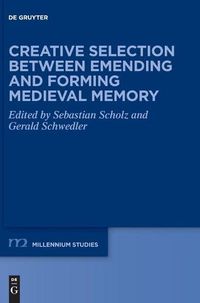 Cover image for Creative Selection between Emending and Forming Medieval Memory