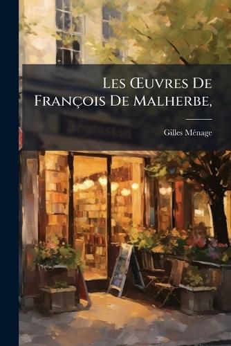 Cover image for Les Uvres de Fran OIS de Malherbe,: Avec Les Observations de MR M Nage, Et Les Remarques de MR Chevreau Sur Les Poesies..