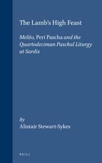 Cover image for The Lamb's High Feast: Melito, Peri Pascha and the Quartodeciman Paschal Liturgy at Sardis