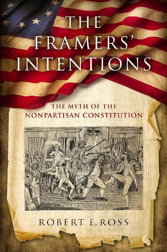 Cover image for The Framers' Intentions: The Myth of the Nonpartisan Constitution