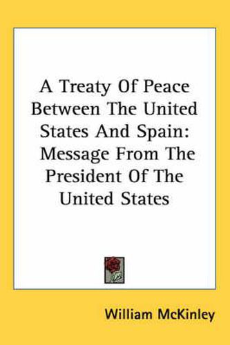 Cover image for A Treaty of Peace Between the United States and Spain: Message from the President of the United States