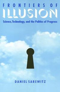 Cover image for Frontiers Of Illusion: Science, Technology, and the Politics of Progress