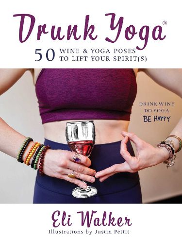 Cover image for Drunk Yoga: 50 Wine & Yoga Poses to Lift Your Spirit(s)