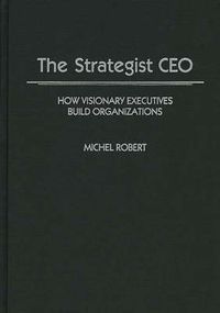 Cover image for The Strategist CEO: How Visionary Executives Build Organizations