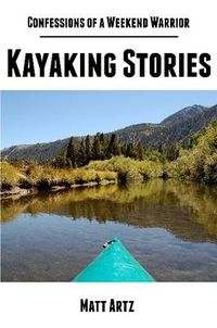 Cover image for Confessions of a Weekend Warrior: Kayaking Stories