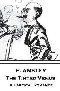 Cover image for F. Anstey - The Tinted Venus: A Farcical Romance