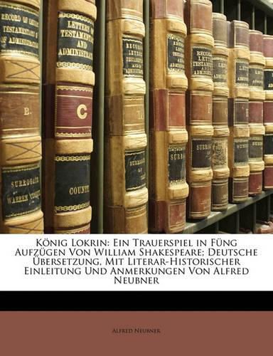 Cover image for K Nig Lokrin: Ein Trauerspiel in F Ng Aufz Gen Von William Shakespeare; Deutsche Bersetzung, Mit Literar-Historischer Einleitung Und Anmerkungen Von Alfred Neubner