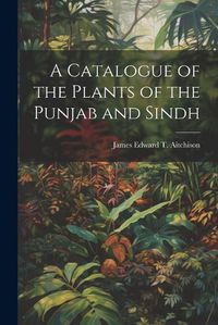 Cover image for A Catalogue of the Plants of the Punjab and Sindh