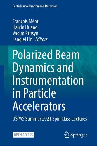 Cover image for Polarized Beam Dynamics and Instrumentation in Particle Accelerators: USPAS Summer 2021 Spin Class Lectures