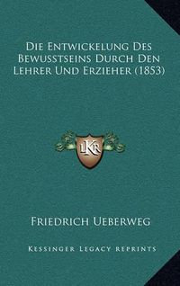 Cover image for Die Entwickelung Des Bewusstseins Durch Den Lehrer Und Erzieher (1853)