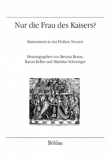 Nur die Frau des Kaisers?: Kaiserinnen in der Fruhen Neuzeit