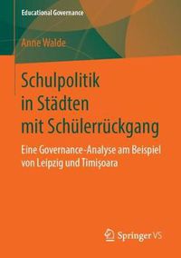 Cover image for Schulpolitik in Stadten mit Schulerruckgang: Eine Governance-Analyse am Beispiel von Leipzig und Timisoara