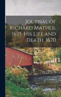 Cover image for Journal of Richard Mather. 1635. His Life and Death. 1670