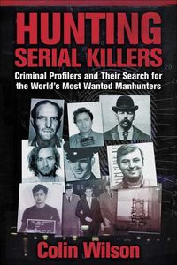 Cover image for Hunting Serial Killers: Criminal Profilers and Their Search for the World's Most Wanted Manhunters
