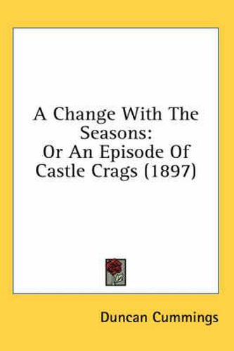 Cover image for A Change with the Seasons: Or an Episode of Castle Crags (1897)