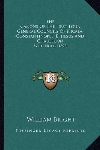 The Canons of the First Four General Councils of Nicaea, Constantinople, Ephesus and Chalcedon: With Notes (1892)