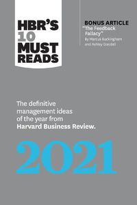 Cover image for HBR's 10 Must Reads 2021: The Definitive Management Ideas of the Year from Harvard Business Review (with bonus article  The Feedback Fallacy  by Marcus Buckingham and Ashley Goodall)