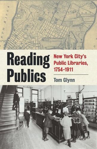 Cover image for Reading Publics: New York City's Public Libraries, 1754-1911