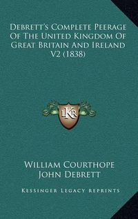 Cover image for Debrett's Complete Peerage of the United Kingdom of Great Britain and Ireland V2 (1838)