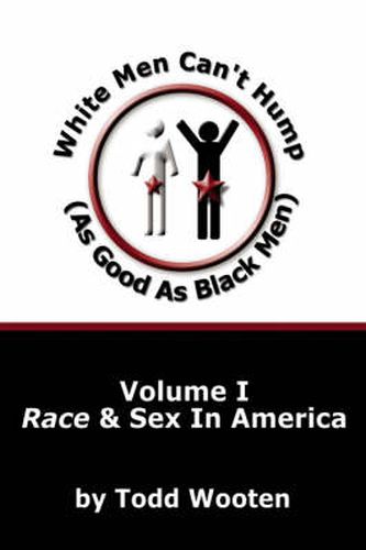 White Men Can't Hump (As Good As Black Men): Volume I: Race & Sex in America