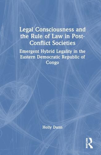 Cover image for Legal Consciousness and the Rule of Law in Post-Conflict Societies: Emergent Hybrid Legality in the Eastern Democratic Republic of Congo