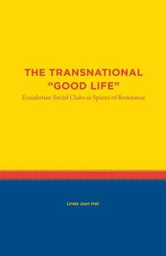 The Transnational  Good Life: Ecuadorian Social Clubs as Spaces of Resistance