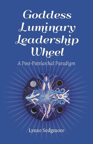 Cover image for Goddess Luminary Leadership Wheel: A Post-Patriarchal Paradigm