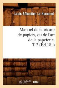 Cover image for Manuel de Fabricant de Papiers, Ou de l'Art de la Papeterie. T 2 (Ed.18..)