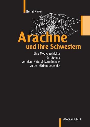 Cover image for Arachne und ihre Schwestern: Eine Motivgeschichte der Spinne von den Naturvoelkermarchen bis zu den Urban Legends