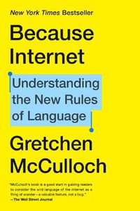 Cover image for Because Internet: Understanding the New Rules of Language