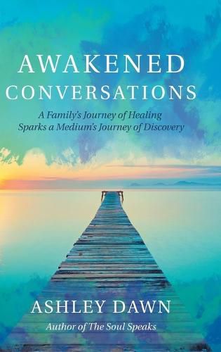 Cover image for Awakened Conversations: A Family's Journey of Healing Sparks a Medium's Journey of Discovery