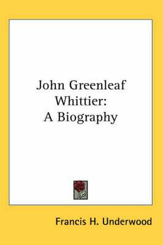 John Greenleaf Whittier: A Biography