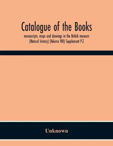 Cover image for Catalogue Of The Books, Manuscripts, Maps And Drawings In The British Museum (Natural History) (Volume Viii) Supplement P-Z