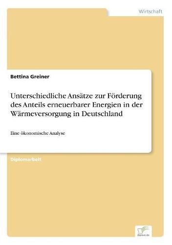 Cover image for Unterschiedliche Ansatze zur Foerderung des Anteils erneuerbarer Energien in der Warmeversorgung in Deutschland: Eine oekonomische Analyse