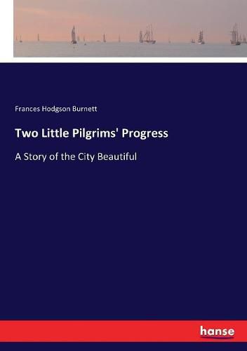 Two Little Pilgrims' Progress: A Story of the City Beautiful