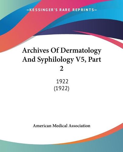 Cover image for Archives of Dermatology and Syphilology V5, Part 2: 1922 (1922)