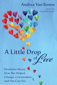 Cover image for A Little Drop of Love: Henrietta Mears, How She Helped Change a Generation and You Can Too