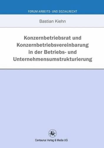 Cover image for Konzernbetriebsrat und Konzernbetriebsvereinbarung in der Betriebs- und Unternehmensumstrukturierung