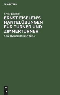 Cover image for Ernst Eiselen's Hantelubungen Fur Turner Und Zimmerturner