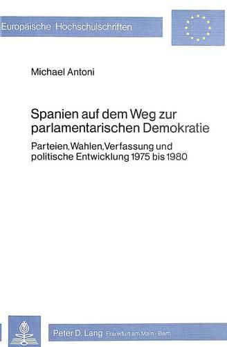 Cover image for Spanien Auf Dem Weg Zur Parlamentarischen Demokratie: Parteien, Wahlen, Verfassung Und Politische Entwicklung 1975 Bis 1980