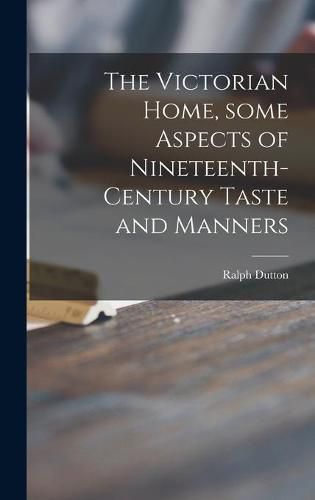 Cover image for The Victorian Home, Some Aspects of Nineteenth-century Taste and Manners